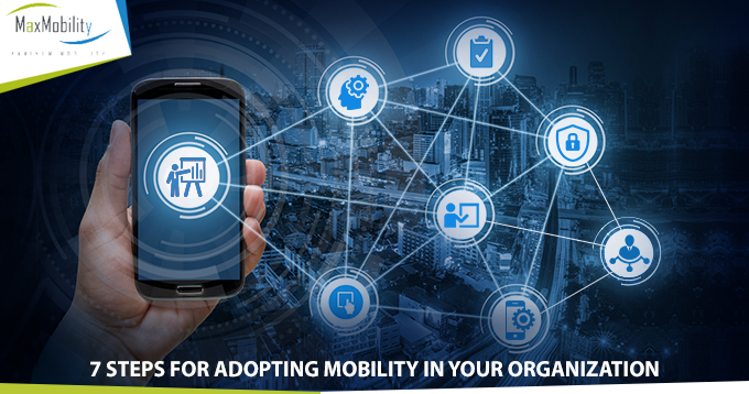 7 steps for adopting mobility in your organization | MaxMobility