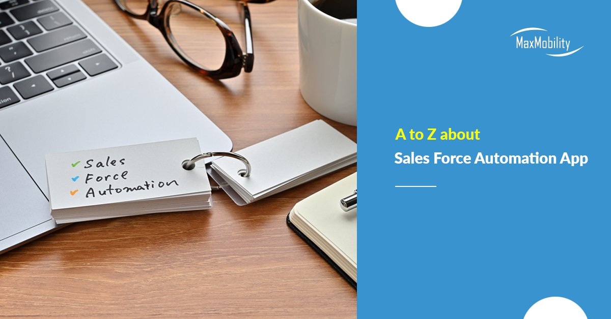 A to Z about Sales Force Automation App | MaxMobility