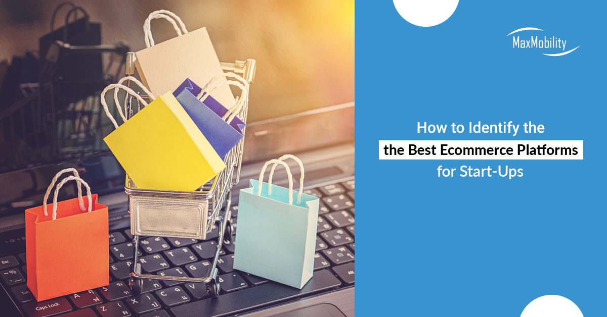 How to Identify the Best Ecommerce Platforms for Start-Ups | MaxMobility