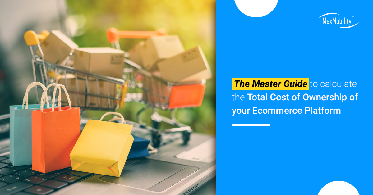 The Master Guide to Calculate the Total Cost of Ownership of your Ecommerce Platform | MaxMobility