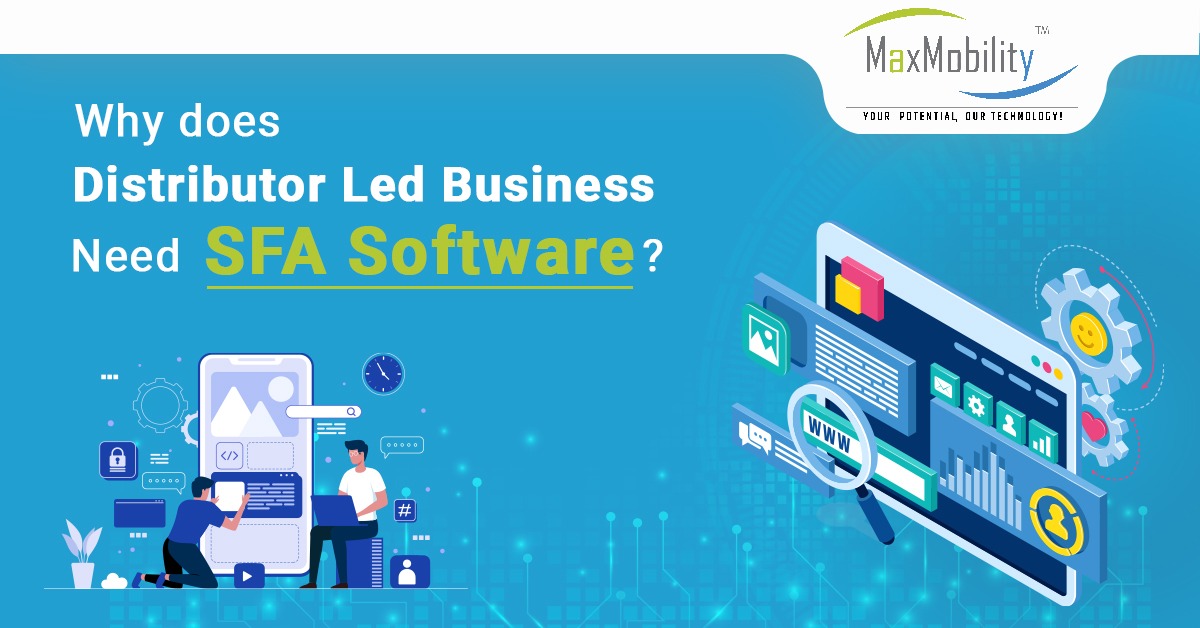Why does Distributor Led Businesses Need SFA Software? | Maxmobility