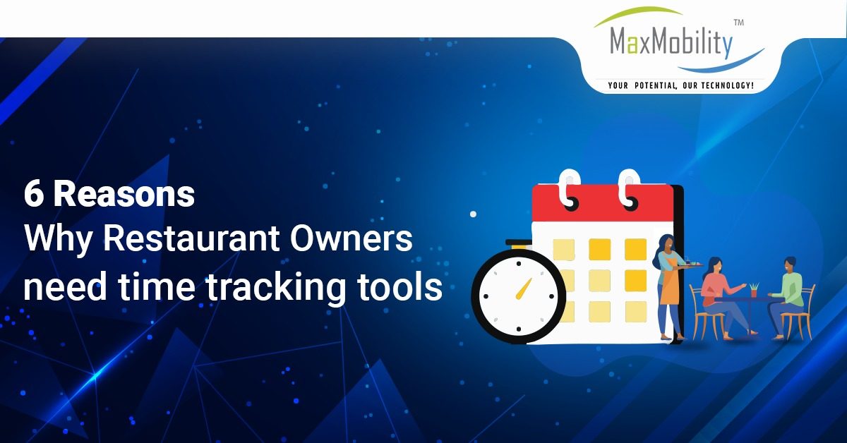6 Reasons Why Restaurant Owners Need Time Tracking Tools | MaxMobility