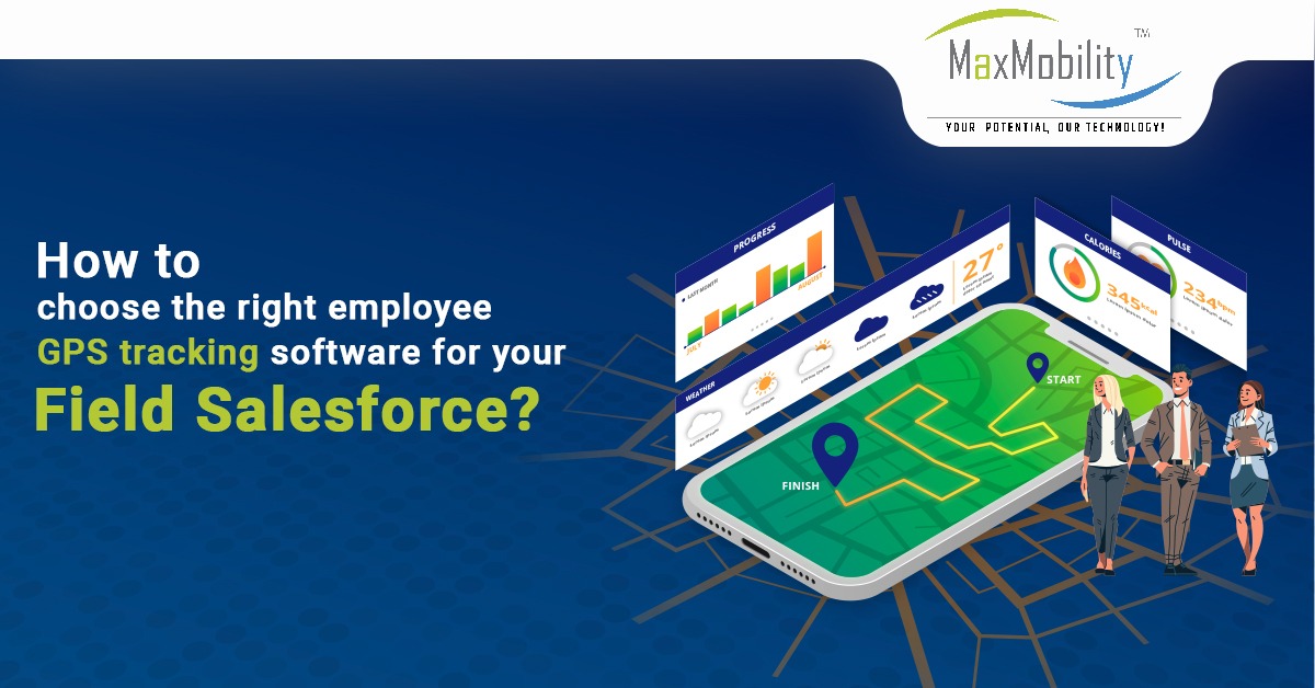 How To Choose The Right Employee GPS Tracking Software For Your Field Salesforce? | Maxmobility