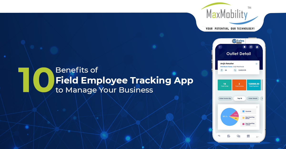 10 Benefits of Field Employee Tracking App to Manage Your Business | MaxMobility