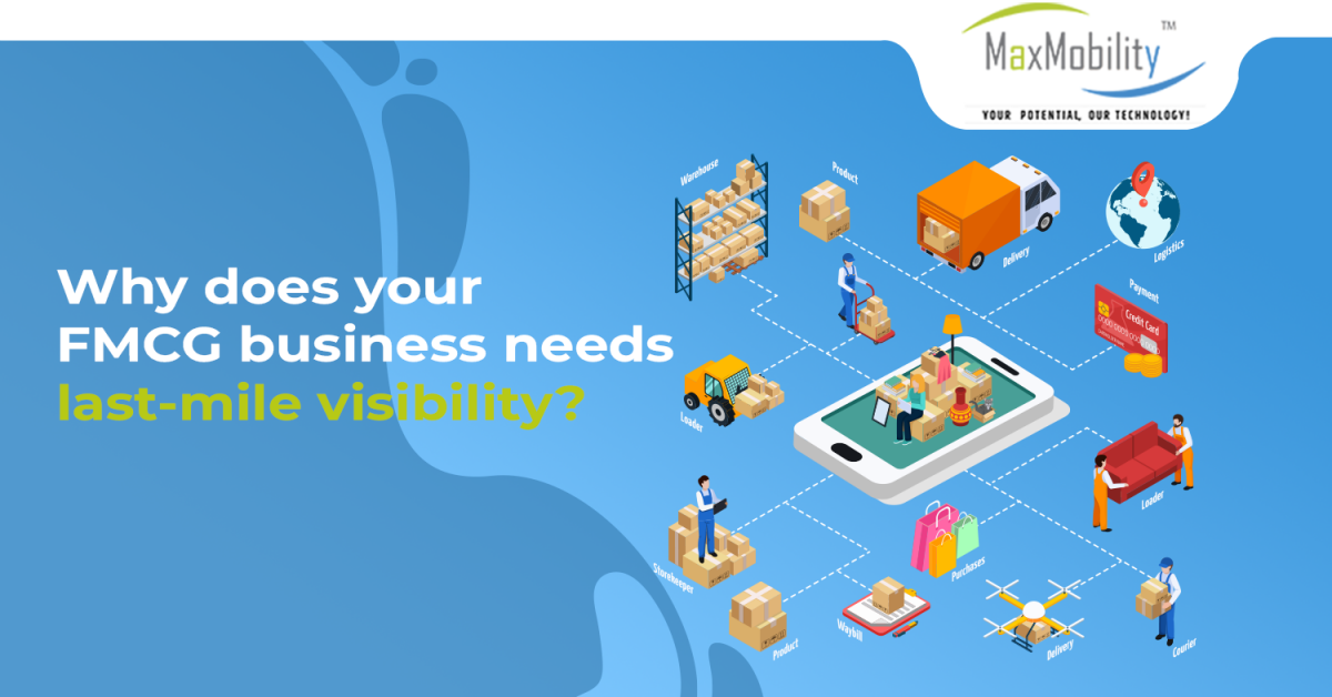 Why Does Your FMCG Business Needs Last-Mile Visibility? | MaxMobility