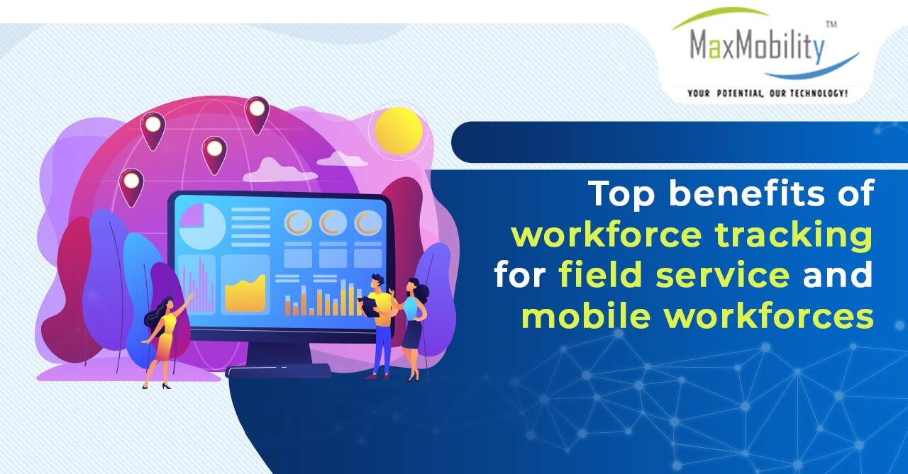 Top benefits of workforce tracking for field service and mobile workforces
