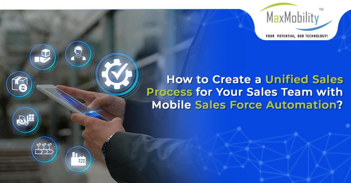 How to Create a Unified Sales Process for Your Sales Team with Mobile Sales Force Automation