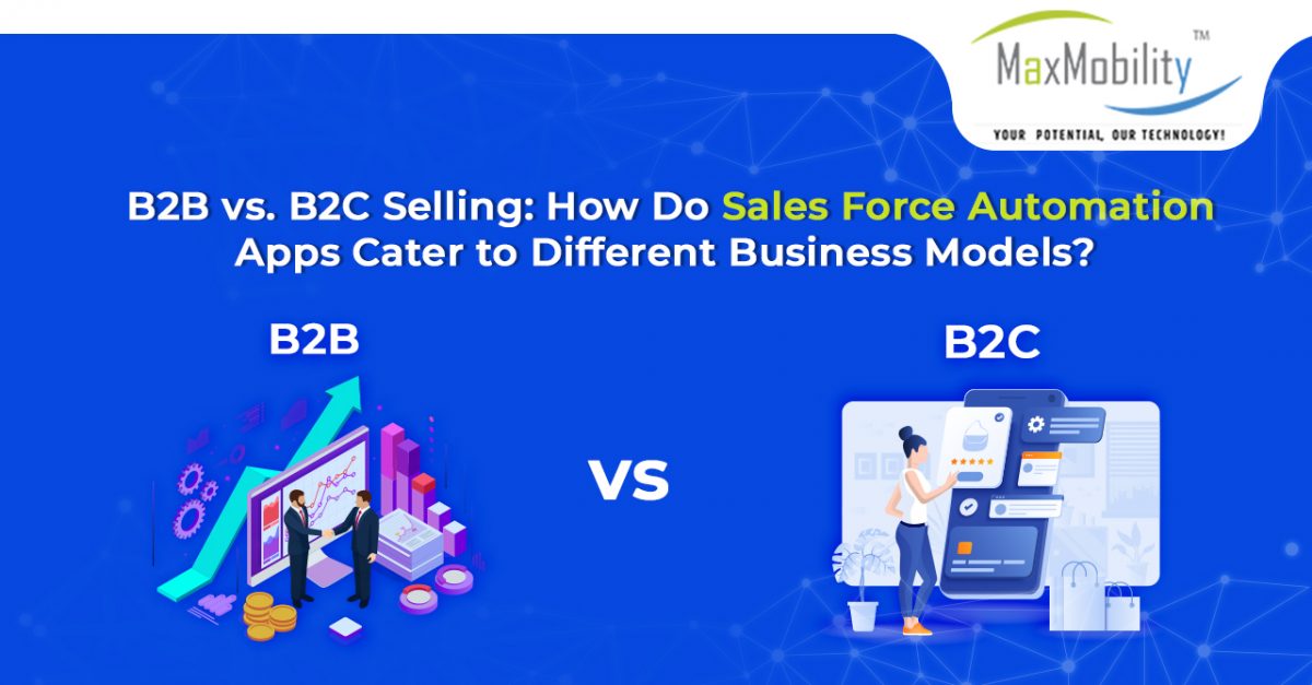 B2B vs B2C Selling: How Do Sales Force Automation Apps Cater to Different Business Models?